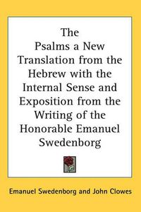 Cover image for The Psalms a New Translation from the Hebrew with the Internal Sense and Exposition from the Writing of the Honorable Emanuel Swedenborg