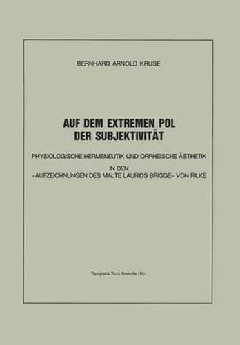 Auf Dem Extremen Pol Der Subjektivitat: Physiologische Hermeneutik Und Orpheische AEsthetik in Den  Aufzeichnungen Des Malte Laurids Brigge  Von Rilke