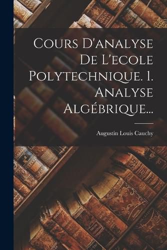 Cover image for Cours D'analyse De L'ecole Polytechnique. 1. Analyse Algebrique...