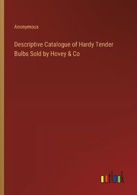 Cover image for Descriptive Catalogue of Hardy Tender Bulbs Sold by Hovey & Co