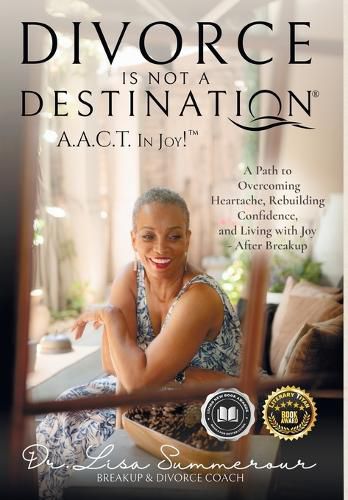 Cover image for Divorce Is Not A Destination(R) A.A.C.T. In Joy!(TM)