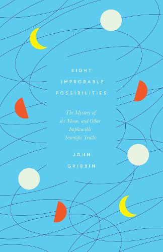 Cover image for Eight Improbable Possibilities: The Mystery of the Moon, and Other Implausible Scientific Truths