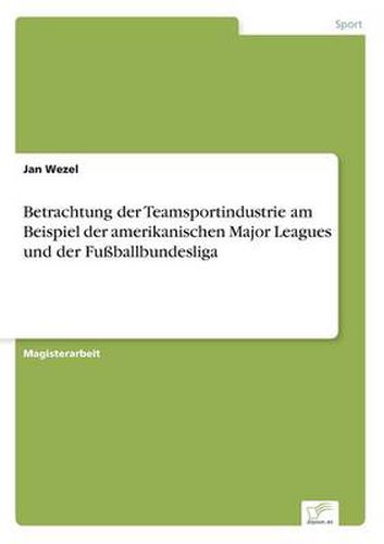 Cover image for Betrachtung der Teamsportindustrie am Beispiel der amerikanischen Major Leagues und der Fussballbundesliga