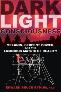 Cover image for Dark Light Consciousness: Melanin, Serpent Power, and the Luminous Matrix of Reality