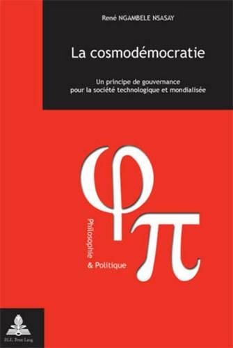 La Cosmodemocratie: Un Principe de Gouvernance Pour La Societe Technologique Et Mondialisee