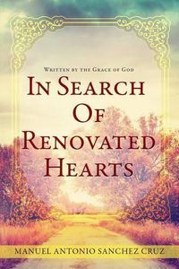 Cover image for In Search Of Renovated Hearts: Written by the Grace of God