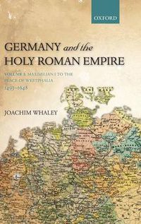 Cover image for Germany and the Holy Roman Empire: Volume I: Maximilian I to the Peace of Westphalia, 1493-1648