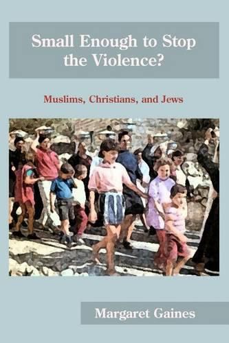 Cover image for Small Enough to Stop the Violence?: Muslims, Christians, and Jews