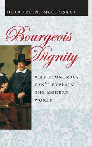 Cover image for Bourgeois Dignity: Why Economics Can't Explain the Modern World