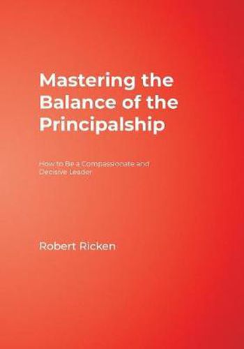 Cover image for Mastering the Balance of the Principalship: How to Be a Compassionate and Decisive Leader