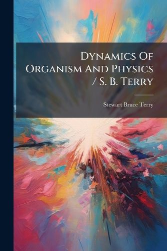Cover image for Dynamics of Organism and Physics / S. B. Terry...