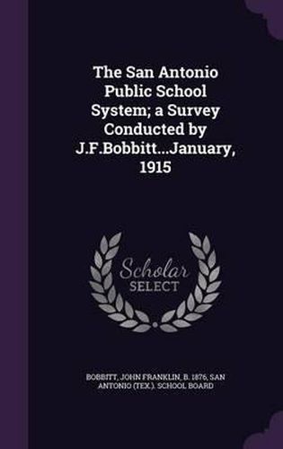 The San Antonio Public School System; A Survey Conducted by J.F.Bobbitt...January, 1915