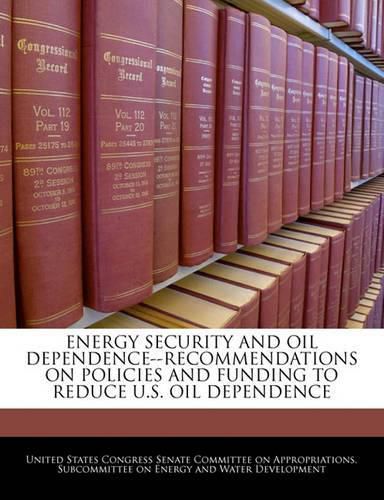 Cover image for Energy Security and Oil Dependence--Recommendations on Policies and Funding to Reduce U.S. Oil Dependence