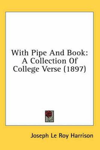 Cover image for With Pipe and Book: A Collection of College Verse (1897)