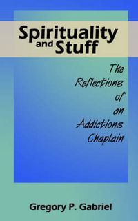 Cover image for Spirituality and Stuff: The Reflections of an Addictions Chaplain