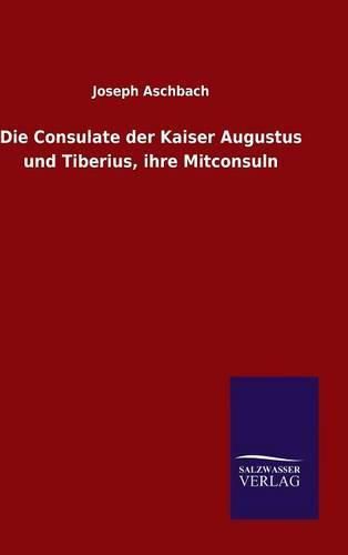 Cover image for Die Consulate der Kaiser Augustus und Tiberius, ihre Mitconsuln