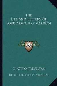 Cover image for The Life and Letters of Lord Macaulay V2 (1876)