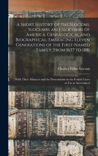 A Short History of the Slocums, Slocumbs and Slocombs of America, Genealogical and Biographical; Embracing Eleven Generations of the First-named Family, From 1637 to 1881