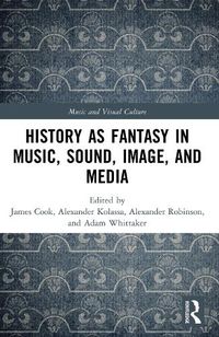 Cover image for History as Fantasy in Music, Sound, Image, and Media
