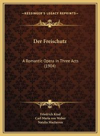 Cover image for Der Freischutz: A Romantic Opera in Three Acts (1904)