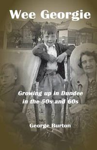 Cover image for Wee Georgie: Growing Up in Dundee in the 50s and 60s