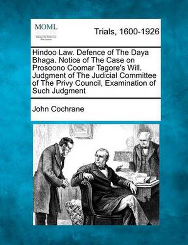 Hindoo Law. Defence of the Daya Bhaga. Notice of the Case on Prosoono Coomar Tagore's Will. Judgment of the Judicial Committee of the Privy Council, Examination of Such Judgment