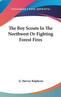 Cover image for The Boy Scouts in the Northwest or Fighting Forest Fires