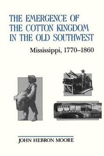 Cover image for The Emergence of the Cotton Kingdom in the Old Southwest: Mississippi, 1770-1860