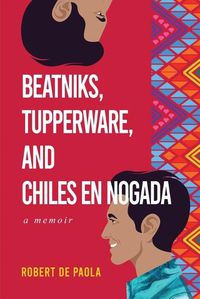 Cover image for Beatniks, Tupperware, and Chiles en Nogada