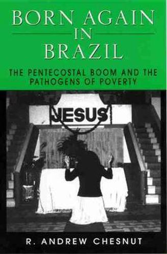 Cover image for Born Again in Brazil: Pentecostal Boom and the Pathogens of Poverty