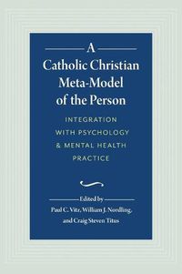 Cover image for A Catholic Christian Meta-Model of the Person: Integration of Psychology and Mental Health Practice