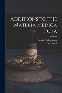 Cover image for Additions to the Materia Medica Pura