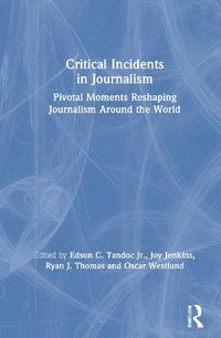 Cover image for Critical Incidents in Journalism: Pivotal Moments Reshaping Journalism Around the World