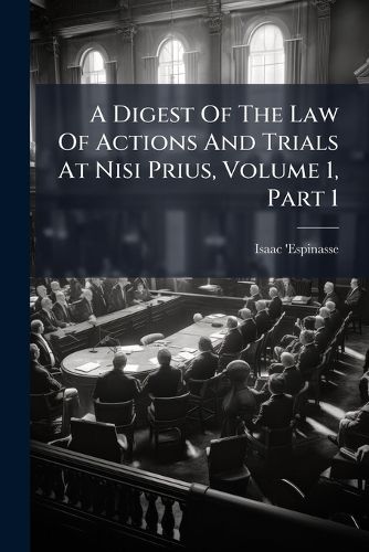 Cover image for A Digest of the Law of Actions and Trials at Nisi Prius, Volume 1, Part 1