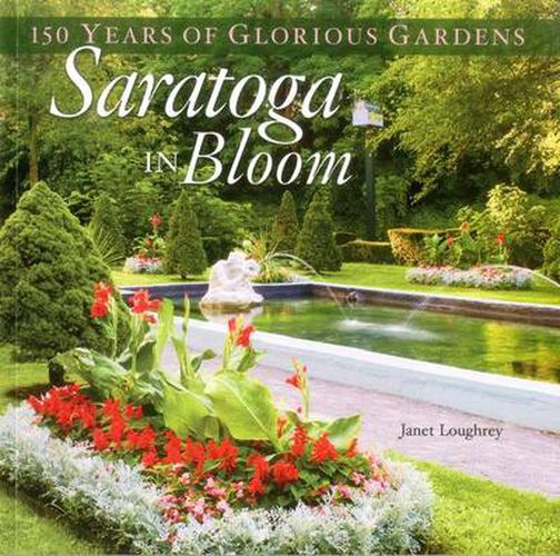 Cover image for Saratoga in Bloom: 150 Years of Glorious Gardens