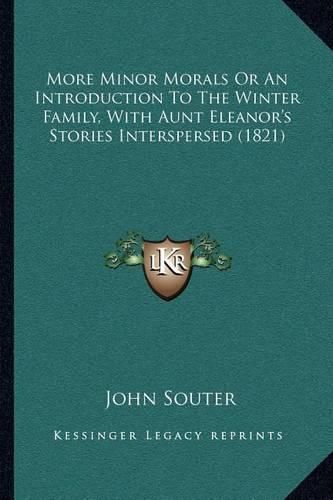 More Minor Morals or an Introduction to the Winter Family, with Aunt Eleanor's Stories Interspersed (1821)