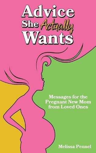 Cover image for Advice She Actually Wants: Messages for the Pregnant New Mom from Loved Ones