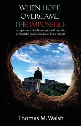 Cover image for When Hope Overcame the Impossible - An epic story of a thirteen-year-old boy who refused the death sentence of brain cancer!