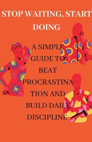 Cover image for Stop Waiting, Start Doing A Simple Guide to Beat Procrastination and Build Daily Discipline