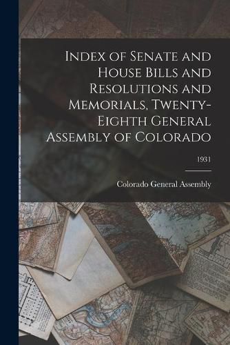 Cover image for Index of Senate and House Bills and Resolutions and Memorials, Twenty-eighth General Assembly of Colorado; 1931