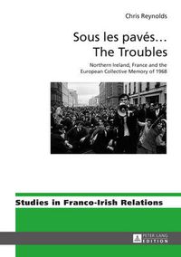 Cover image for Sous les paves ... The Troubles: Northern Ireland, France and the European Collective Memory of 1968