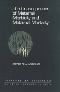 Cover image for The Consequences of Maternal Morbidity and Maternal Mortality: Report of a Workshop