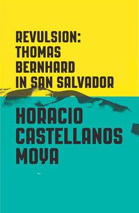 Cover image for Revulsion: Thomas Bernhard in San Salvador