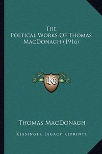 Cover image for The Poetical Works of Thomas MacDonagh (1916) the Poetical Works of Thomas MacDonagh (1916)