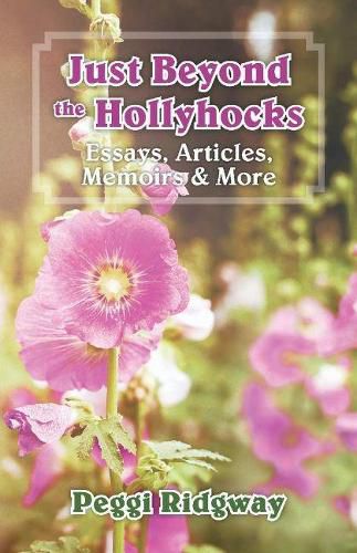 Cover image for Just Beyond the Hollyhocks: Essays, Articles, Memoirs & More