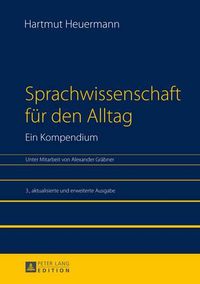 Cover image for Sprachwissenschaft Fuer Den Alltag. Ein Kompendium: Unter Mitarbeit Von Alexander Graebner. 3., Aktualisierte Und Erweiterte Ausgabe