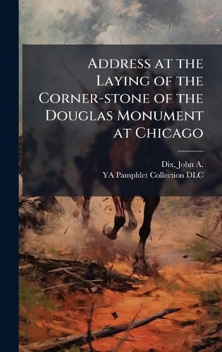 Cover image for Address at the Laying of the Corner-stone of the Douglas Monument at Chicago