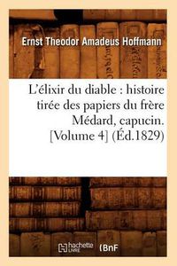 Cover image for L'Elixir Du Diable: Histoire Tiree Des Papiers Du Frere Medard, Capucin. [Volume 4] (Ed.1829)