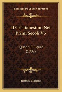 Cover image for Il Cristianesimo Nei Primi Secoli V5: Quadri E Figure (1902)