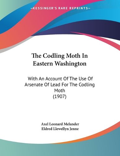 Cover image for The Codling Moth in Eastern Washington: With an Account of the Use of Arsenate of Lead for the Codling Moth (1907)